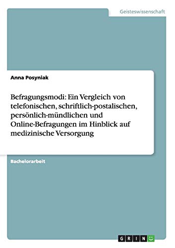 Befragungsmodi: Ein Vergleich von telefonischen, schriftlich-postalischen, persönlich-mündlichen und Online-Befragungen im Hinblick auf medizinische Versorgung