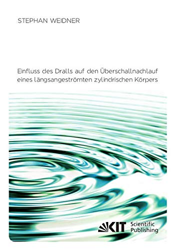 Einfluss des Dralls auf den Überschallnachlauf eines längsangeströmten zylindrischen Körpers (Schriftenreihe des Instituts für Strömungsmechanik, Karlsruher Institut für Technologie)