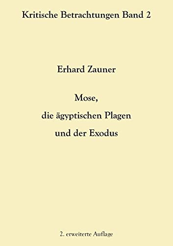 Mose, die ägyptischen Plagen und der Exodus: 2. erweiterte Auflage (Kritische Betrachtungen)