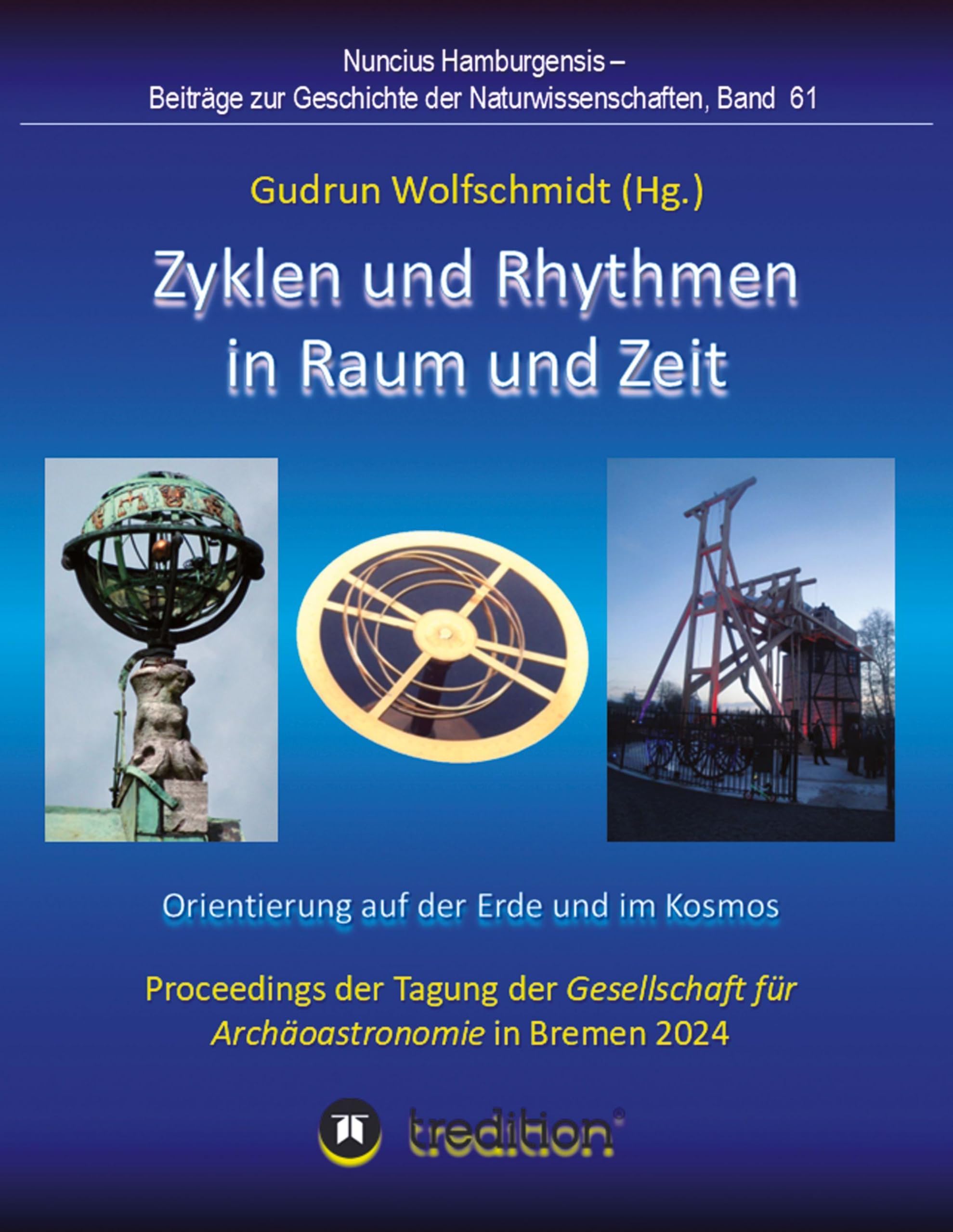Zyklen und Rhythmen in Raum und Zeit -- Orientierung auf der Erde und im Kosmos.: Proceedings der Tagung der Gesellschaft für Archäoastronomie in Bremen 2024. Nuncius Hamburgensis; Band 61