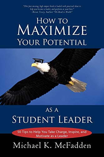 How to Maximize Your Potential as a Student Leader: 50 Tips to help You Take Charge, Inspire, and Motivate as a Leader
