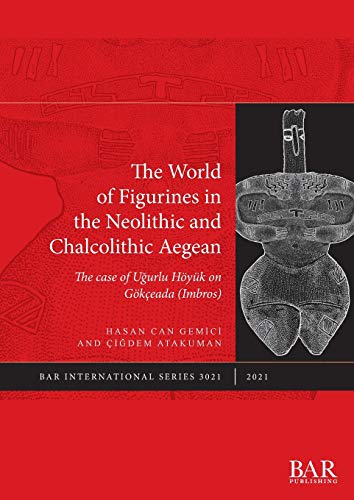The World of Figurines in the Neolithic and Chalcolithic Aegean: The case of U¿urlu Höyük on Gökçeada (Imbros) (International)