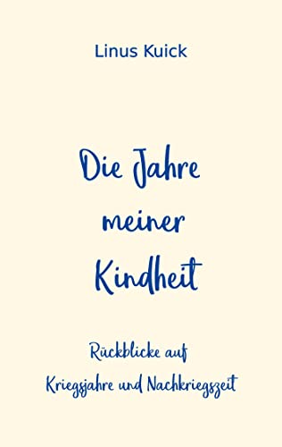 Die Jahre meiner Kindheit: Rückblicke auf Kriegsjahre und Nachkriegszeit