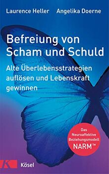 Befreiung von Scham und Schuld: Alte Überlebensstrategien auflösen und Lebenskraft gewinnen. Das Neuroaffektive Beziehungsmodell – NARM™