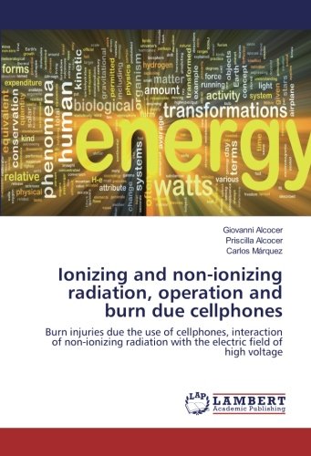 Ionizing and non-ionizing radiation, operation and burn due cellphones: Burn injuries due the use of cellphones, interaction of non-ionizing radiation with the electric field of high voltage