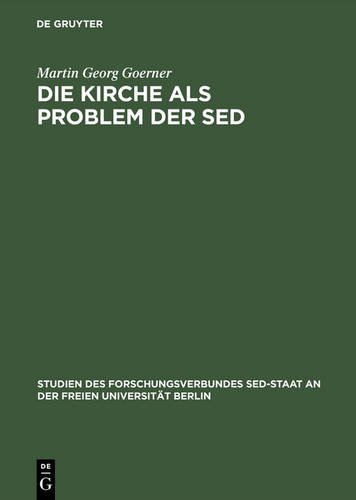 Die Kirche als Problem der SED: Strukturen kommunistischer Herrschaftsausübung gegenüber der evangelischen Kirche 1945 bis 1958 (Studien des ... SED-Staat an der Freien Universität Berlin)
