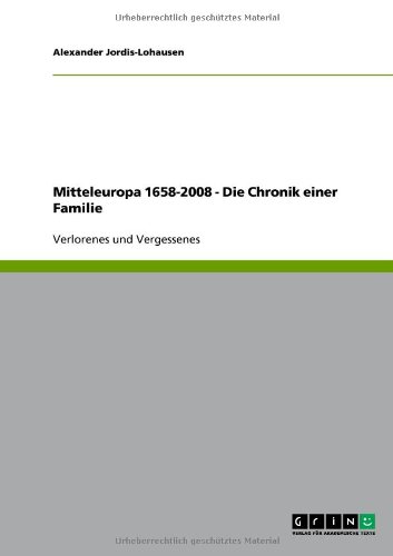 Mitteleuropa 1658-2008 - Die Chronik einer Familie: Verlorenes und Vergessenes
