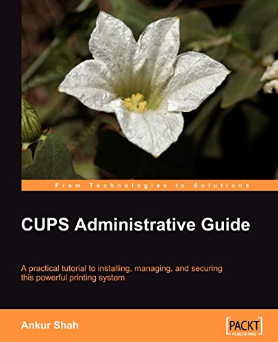 CUPS Administrative Guide: A practical tutorial to installing, managing, and securing this powerful printing system (English Edition)