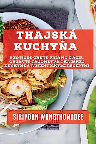 Thajská kuchyňa: Exotické chute priamo z Ázie. Objavte tajomstvá thajskej kuchyne s autentickými receptmi