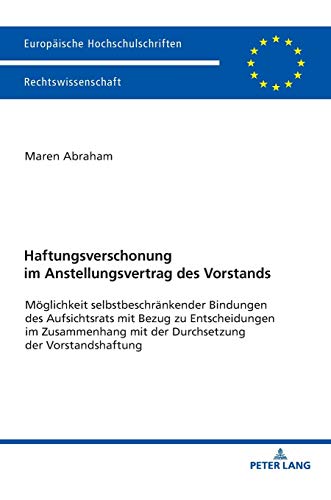 Haftungsverschonung im Anstellungsvertrag des Vorstands: Möglichkeit selbstbeschränkender Bindungen des Aufsichtsrats mit Bezug zu Entscheidungen im ... Hochschulschriften Recht, Band 6098)