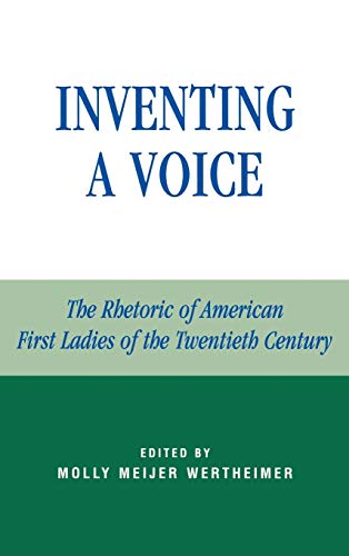 Inventing a Voice: The Rhetoric of American First Ladies of the Twentieth Century (Communication, Media, and Politics)