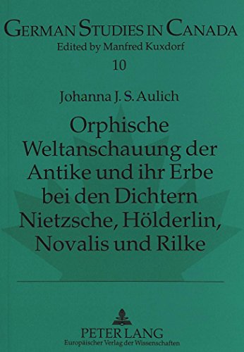 Orphische Weltanschauung der Antike und ihr Erbe bei den Dichtern Nietzsche, Hölderlin, Novalis und Rilke (German Studies in Canada)