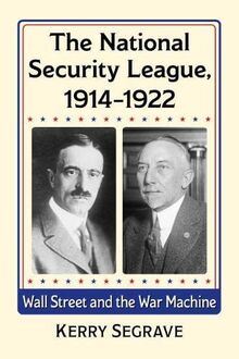 The National Security League, 1914-1922: Wall Street and the War Machine