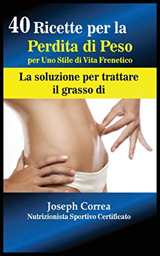 40 Ricette per la Perdita di Peso per Uno Stile di Vita Frenetico: La soluzione per trattare il grasso