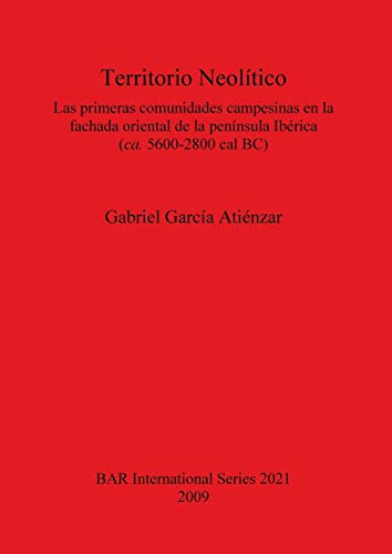 Territorio Neolítico: Las primeras comunidades campesinas en la fachada oriental de la península Ibérica (ca. 5600-2800 cal BC) (British Archaeological Reports British Series, Band 2021)