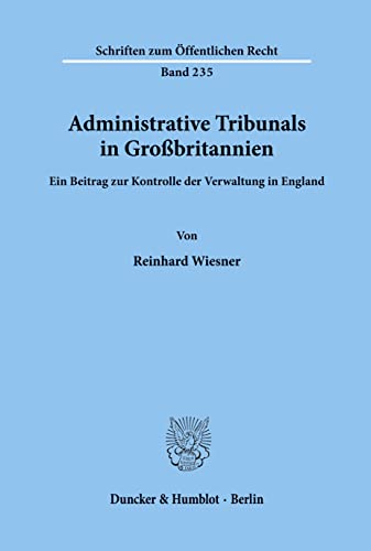 Administrative Tribunals in Großbritannien.: Ein Beitrag zur Kontrolle der Verwaltung in England. (Schriften Zum Offentlichen Recht, 235)