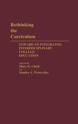 Rethinking the Curriculum: Toward an Integrated, Interdisciplinary College Education (Contributions to the Study of Education)