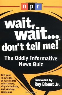 Wait, Wait...Don't Tell Me!: The Oddly Informative News Quiz