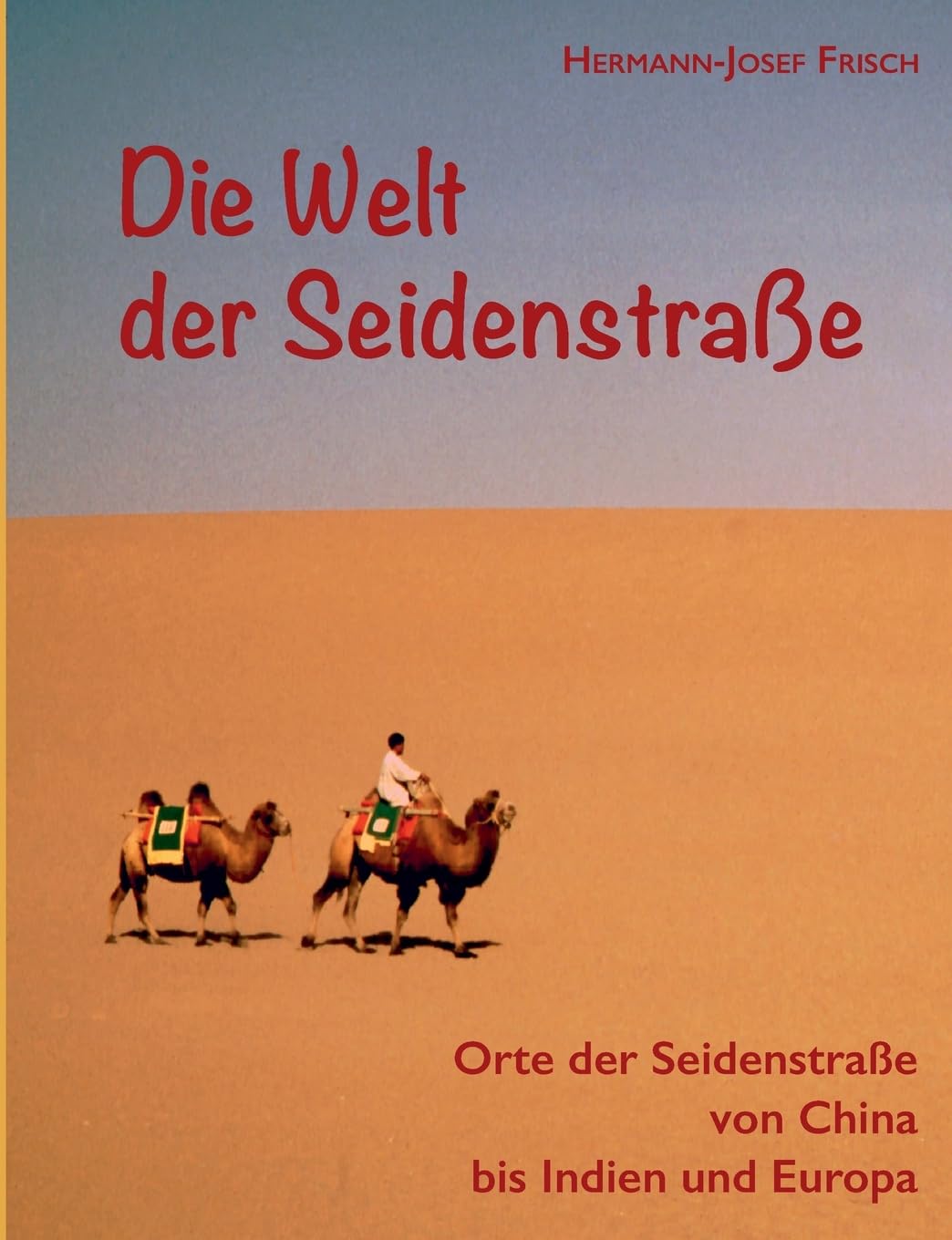 Die Welt der Seidenstraße: Orte der Seidenstraße von China bis Indien und Europa