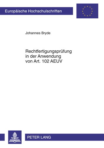 Rechtfertigungsprüfung in der Anwendung von Art. 102 AEUV (Europäische Hochschulschriften / European University Studies / Publications Universitaires Européennes)