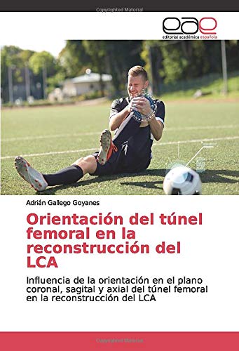 Orientación del túnel femoral en la reconstrucción del LCA: Influencia de la orientación en el plano coronal, sagital y axial del túnel femoral en la reconstrucción del LCA