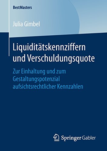 Liquiditätskennziffern und Verschuldungsquote: Zur Einhaltung und zum Gestaltungspotenzial aufsichtsrechtlicher Kennzahlen (BestMasters)