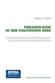 Phraseologie in der politischen Rede: Untersuchungen zur Verwendung von Phraseologismen, phraseologischen Modifikationen und Verstößen gegen die phraseologische Norm in ausgewählten Bundestagsdebatten