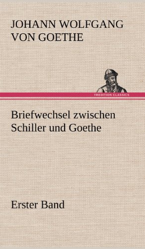 Briefwechsel zwischen Schiller und Goethe - Erster Band