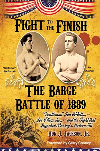 Fight To The Finish: The Barge Battle of 1889: Gentleman Jim Corbett, Joe Choynski, and the Fight that Launched Boxing's Modern Era