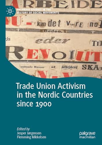 Trade Union Activism in the Nordic Countries since 1900 (Palgrave Studies in the History of Social Movements)