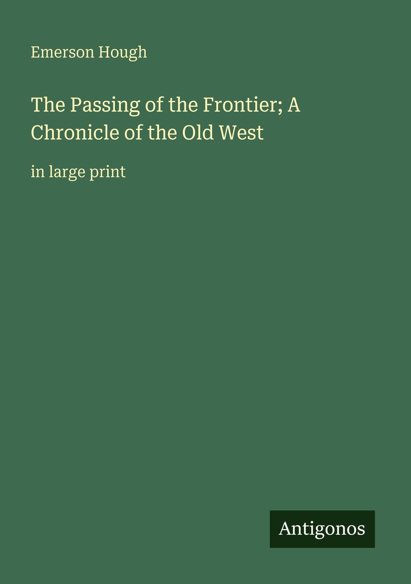 The Passing of the Frontier; A Chronicle of the Old West: in large print