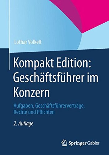 Kompakt Edition: Geschäftsführer im Konzern: Aufgaben, Geschäftsführerverträge, Rechte und Pflichten