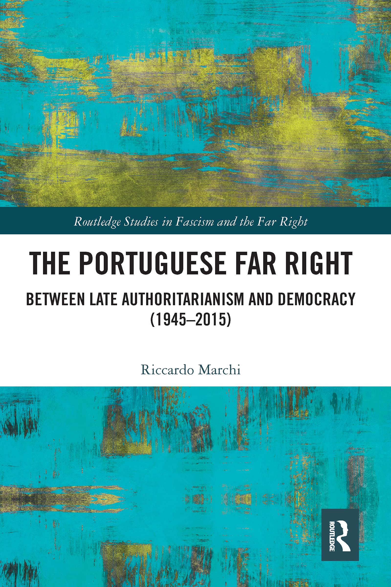 The Portuguese Far Right: Between Late Authoritarianism and Democracy (1945-2015) (Routledge Studies in Fascism and the Far Right)
