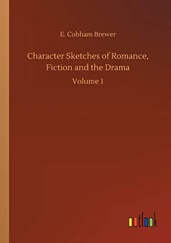 Character Sketches of Romance, Fiction and the Drama: Volume 1