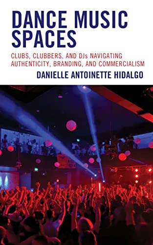 Dance Music Spaces: Clubs, Clubbers, and DJs Navigating Authenticity, Branding, and Commercialism (Critical Perspectives on Music and Society)