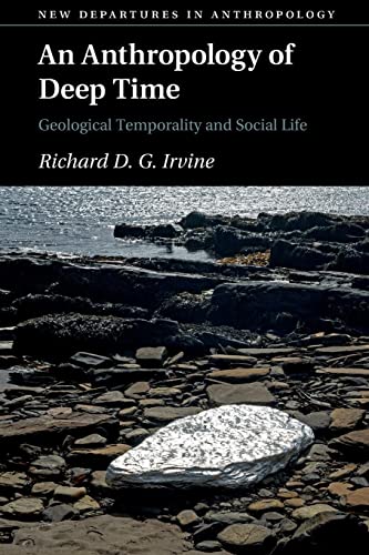 An Anthropology of Deep Time: Geological Temporality and Social Life (New Departures in Anthropology)