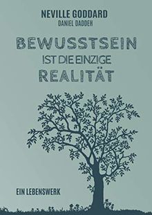 Bewusstsein ist die einzige Realität: Ein Lebenswerk