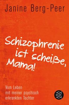 Schizophrenie ist scheiße, Mama!: Vom Leben mit meiner psychisch erkrankten Tochter