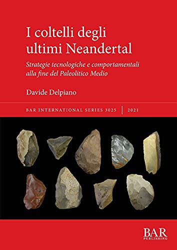 I coltelli degli ultimi Neandertal: Strategie tecnologiche e comportamentali alla fine del Paleolitico Medio (International)