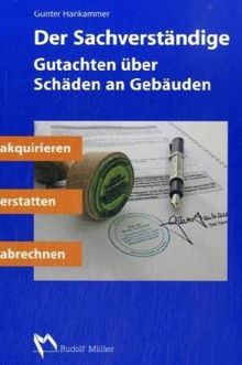 Der Sachverständige: Gutachten über Schäden an Gebäuden akquirieren, erstatten, abrechnen