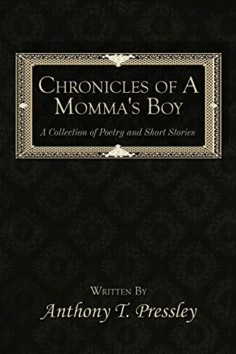 Chronicles of A Momma's Boy: A Collection of Poetry and Short Stories