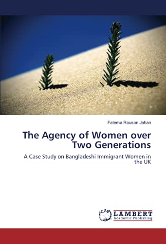 The Agency of Women over Two Generations: A Case Study on Bangladeshi Immigrant Women in the UK