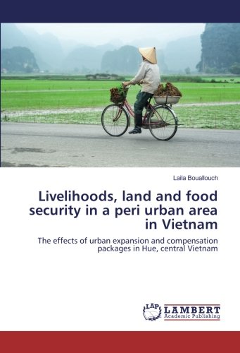 Livelihoods, land and food security in a peri urban area in Vietnam: The effects of urban expansion and compensation packages in Hue, central Vietnam