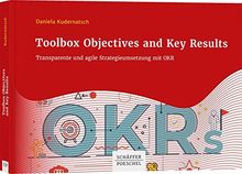 Toolbox Objectives and Key Results: Transparente und agile Strategieumsetzung mit OKR