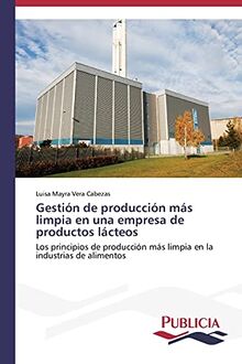 Gestión de producción más limpia en una empresa de productos lácteos: Los principios de producción más limpia en la industrias de alimentos