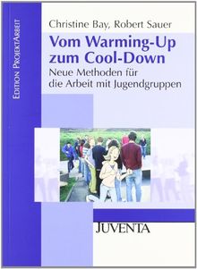 Vom Warming-Up zum Cool-Down: Neue Methoden für die Arbeit mit Jugendgruppen (Edition ProjektArbeit)