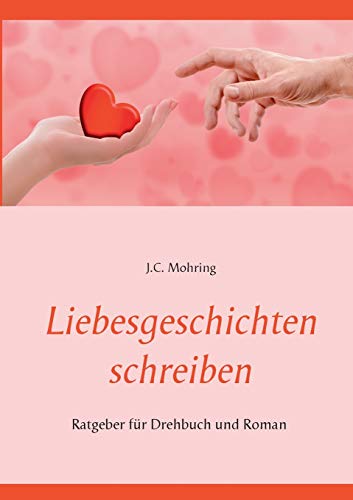 Liebesgeschichten schreiben: Ratgeber für Drehbuch und Roman
