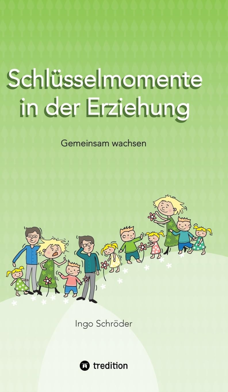 Schlüsselmomente in der Erziehung: Gemeinsam wachsen, Erziehung ist keine Einbahnstraße, Umgang mit Konflikten ohne Stress, Erziehung auf Augenhöhe