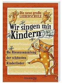 Wir singen mit Kindern: Die neue große Liederschule. Die Riesensammlung der schönsten Kinderlieder