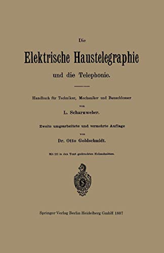 Die Elektrische Haustelegraphie Und Die Telephonie: Handbuch für Techniker, Mechaniker und Bauschlosser